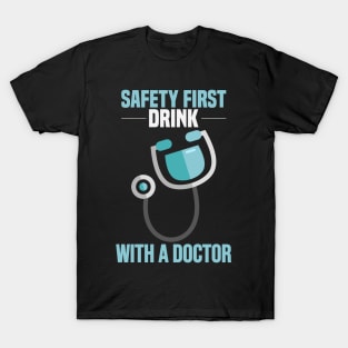 Safety first - Drink with a doctor! Funny Doctor and Medical Gifts T-Shirt